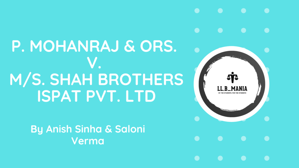 P. Mohanraj & Ors. v. M/s. Shah Brothers Ispat Pvt. Ltd [2021] LL.B Mania